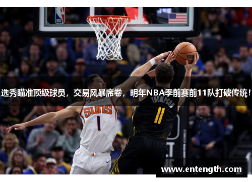 选秀瞄准顶级球员，交易风暴席卷，明年NBA季前赛前11队打破传统！