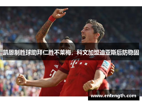 凯恩制胜球助拜仁胜不莱梅，科文加盟迪亚斯后防稳固